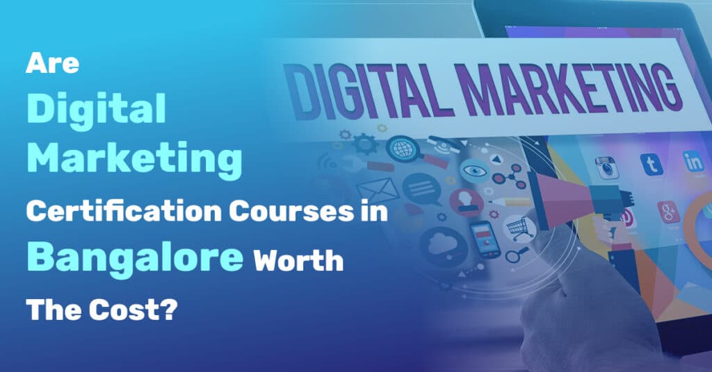 Are Digital Marketing Certification Courses in Bangalore Worth The Cost?
