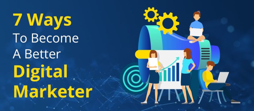 7 Ways to Become a Better Digital Marketer