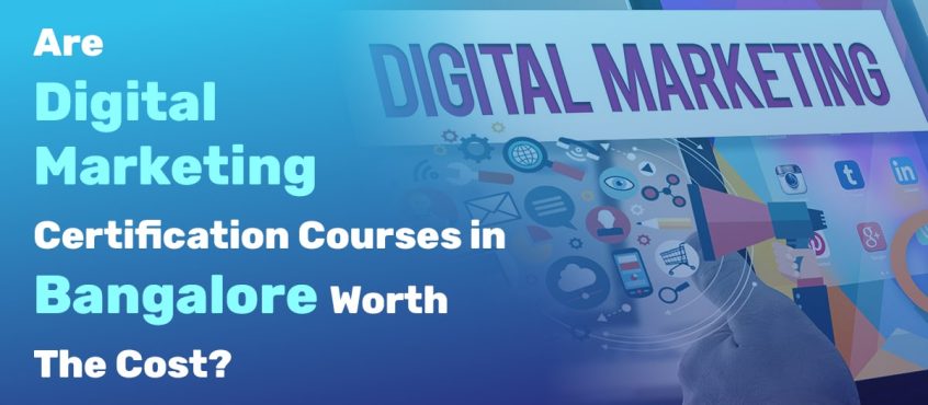 Are Digital Marketing Certification Courses in Bangalore Worth The Cost?