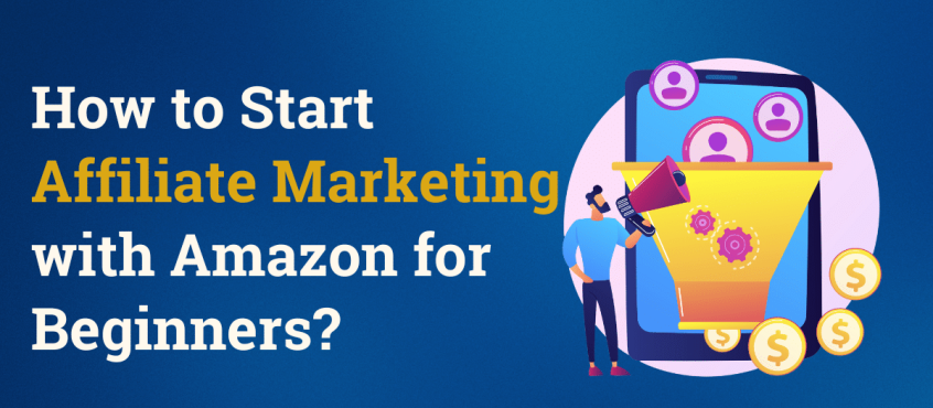 How to Start Affiliate Marketing with Amazon for Beginners